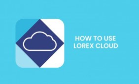 What Is Lorex Cloud and How to Use?